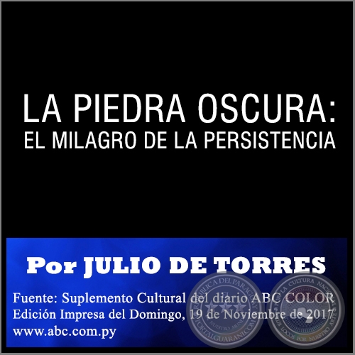 LA PIEDRA OSCURA: EL MILAGRO DE LA PERSISTENCIA - Por JULIO DE TORRES - Domingo, 19 de Noviembre de 2017